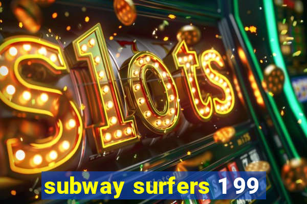 subway surfers 1 99